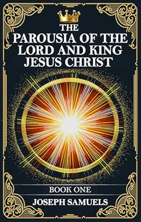 The Parousia of the Lord and King Jesus Christ- Book 1